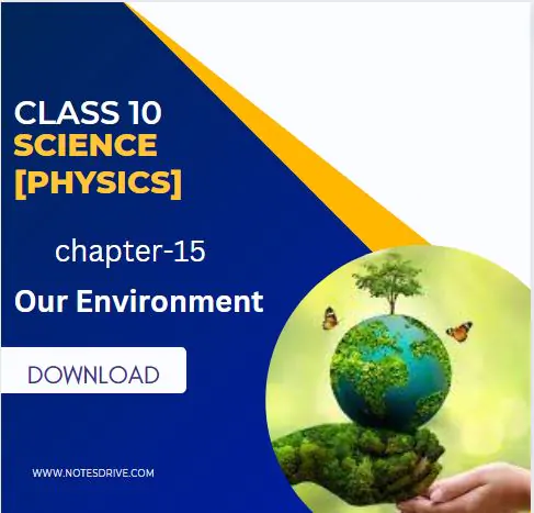 Class 10 Science Physics Chapter 15 Our Environment Handwritten Notes Free PDF Download 2023